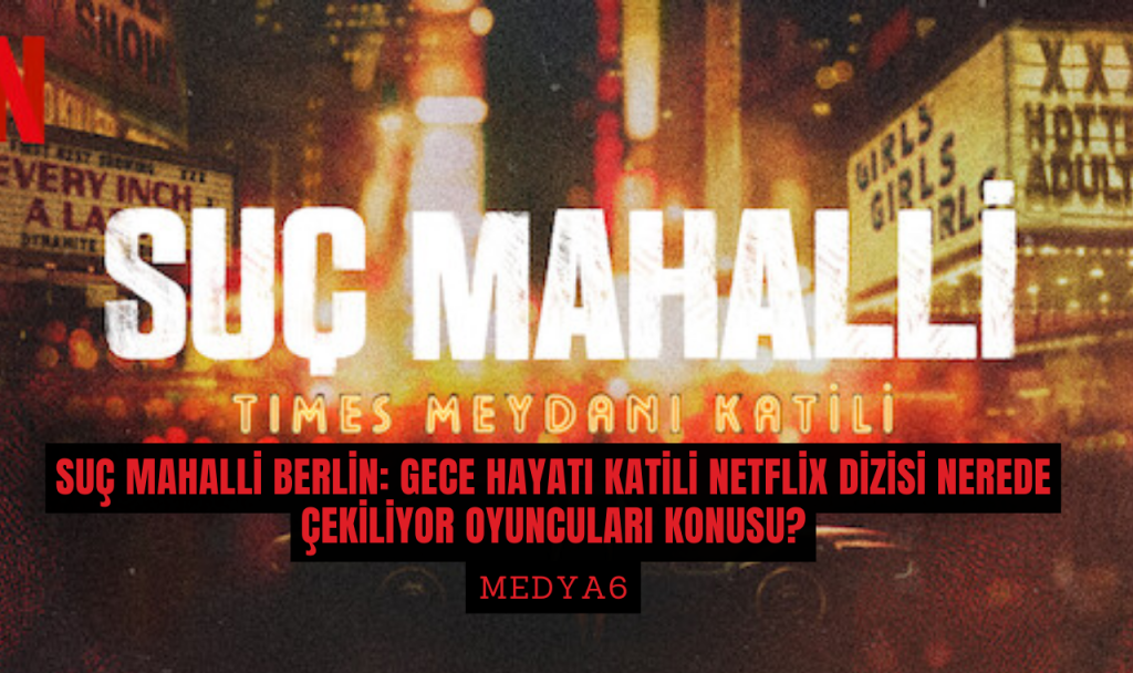 Suc Mahalli Berlin Gece Hayati Katili Netflix Dizisi Nerede Cekiliyor oyunculari konusu